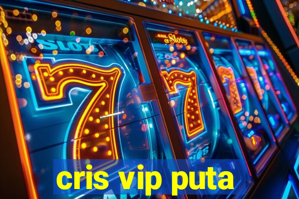 cris vip puta